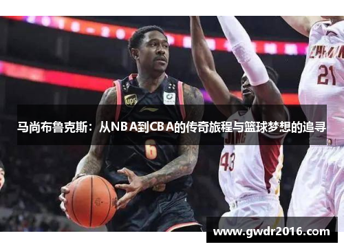 马尚布鲁克斯：从NBA到CBA的传奇旅程与篮球梦想的追寻