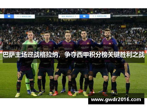 巴萨主场迎战格拉纳，争夺西甲积分榜关键胜利之战