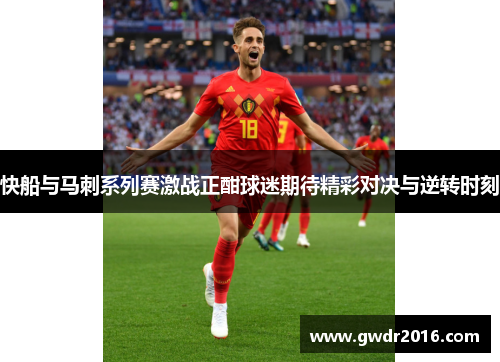 快船与马刺系列赛激战正酣球迷期待精彩对决与逆转时刻