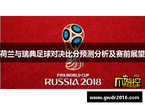 荷兰与瑞典足球对决比分预测分析及赛前展望